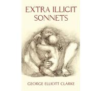George Elliott Clarke Extra Illicit Sonnets (Tascabile)