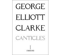 George Elliott Clarke George Elliott Clark The Canticles I: (MMXVII (Tascabile)