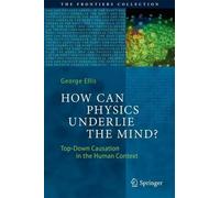 George Ellis How Can Physics Underlie the Mind? (Copertina rigida)
