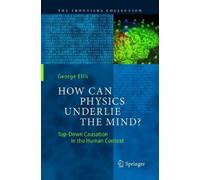 George Ellis How Can Physics Underlie the Mind? (Tascabile) Frontiers Collection