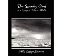 George Emerson Willis George Emerson Wi The Smoky God, Or, a Voyage (Tascabile)