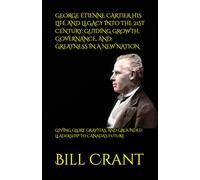 GEORGE ÉTIENNE CARTIER HIS LIFE AND LEGACY INTO THE 21ST CENTURY: GUIDING GROWTH, GOVERNANCE, AND: GREATNESS IN A NEW NATION: GIVING GLORY, GRAVITAS, AND GROUNDED LEADERSHIP TO CANADA’S FUTURE