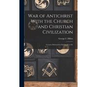 George F Dillon War of Antichrist With the Church and Christian Civi (Tascabile)