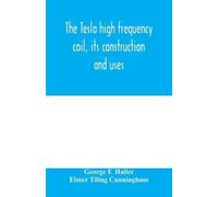 George F Haller Elmer Til The Tesla high frequency coil, its constru (Tascabile)