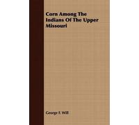 George F. Will Corn Among The Indians Of The Upper Missouri (Tascabile)
