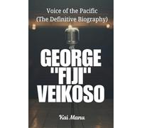 GEORGE "FIJI" VEIKOSO: Voice of the Pacific | The Definitive Biography