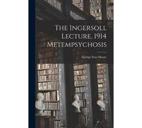 George Foot Moore The Ingersoll Lecture, 1914 Metempsychosis (Tascabile)