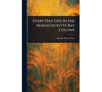 George Francis D Every Day Life in the Massachusetts Bay Colo (Copertina rigida)