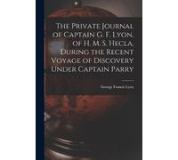 George Francis The Private Journal of Captain G. F. Lyon, of H. M. (Tascabile)