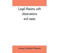 George Frederick Wharton Legal maxims with observations and cases (Tascabile)
