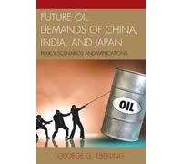 George G. Eberling Future Oil Demands of China, India, and Japan (Tascabile)