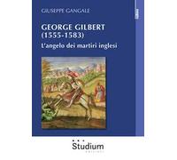 George Gilbert (1555-1583). L’angelo dei martiri inglesi