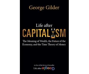 George Gilder Life after Capitalism (Copertina rigida)