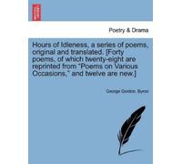 George Gordon B An Hours of Idleness, a Series of Poems, Original an (Tascabile)