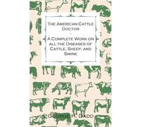 George H. Dadd The American Cattle Doctor - A Complete Work on All t (Tascabile)