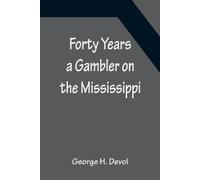 George H Devol Forty Years a Gambler on the Mississippi (Tascabile)