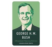 George H.w. Bush: A Biography for Beginning Historians