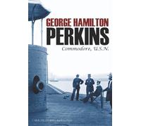 George Hamilton Perkins: Commodore, U.S.N. (Abridged, Annotated)