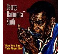 GEORGE -HARMONICA- SMITH - NOW YOU CAN TALK ABOUT ME