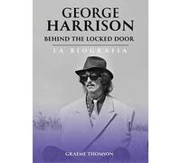 George Harrison. Behind the locked door. La biografia