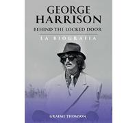 Libri Graeme Thomson - George Harrison. Behind The Locked Door. La Biografia
