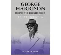 George Harrison. Behind the locked door. La biografia - Thomson Graeme