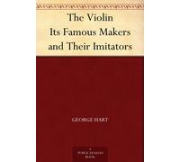 George Hart The Violin Its Famous Makers and Their Imitators (Tascabile)