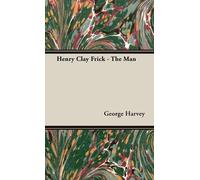 George Harvey Henry Clay Frick - The Man (Copertina rigida)