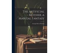 George Haven Putnam The Artificial Mother, a Marital Fantasy (Tascabile)
