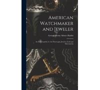 George Henry Abbott Hazlitt American Watchmaker and Jeweler (Copertina rigida)