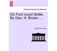 George Henry Brown On Foot Round Settle. by Geo. H. Brown ... (Tascabile)