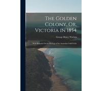 George Henry Wathen The Golden Colony, Or, Victoria in 1854 (Tascabile)