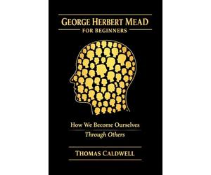 George Herbert Mead for Beginners: How We Become Ourselves Through Others