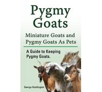 George Hoddingt Pygmy Goats. Miniature Goats and Pygmy Goats As Pets (Tascabile)