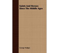 George Hodges Saints And Heroes Since The Middle Ages (Tascabile)