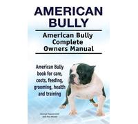George Hoppenda American Bully. American Bully Complete Owners Manua (Tascabile)