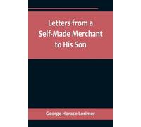 George Horace L Letters from a Self-Made Merchant to His Son;Being t (Tascabile)