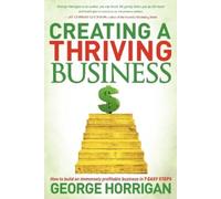 George Horrigan Creating a Thriving Business (Tascabile)