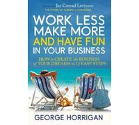 George Horrigan Work Less, Make More, and Have Fun in Your Business (Tascabile)