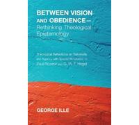 George Ille Between Vision and ObedienceRethinking Theological Epi (Tascabile)