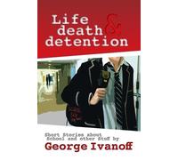 George Ivanoff Life, Death and Detention (Tascabile)