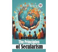 George Jacob Holyoake The Principles of Secularism (Tascabile)