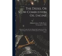 George James Wells The Diesel Or Slow-combustion Oil Engine (Tascabile)