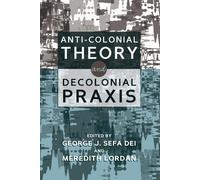 George Jerry Sefa Dei Anti-Colonial Theory and Decolonial Praxis (Tascabile)