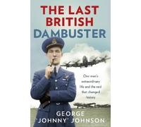 George Johnny Johnson MBE The Last British Dambuster (Tascabile)