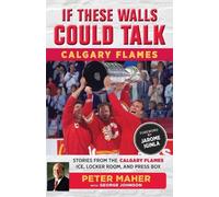 George Johnson Peter Maher If These Walls Could Talk: Calgary Flames (Tascabile)