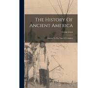 George Jones The History Of Ancient America (Tascabile)