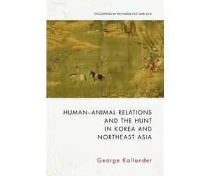 George Kallande Human-Animal Relations and the Hunt in Korea (Copertina rigida)