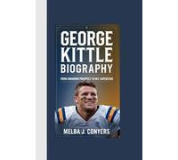 GEORGE KITTLE BIOGRAPHY: From Unknown Prospect to NFL Superstar