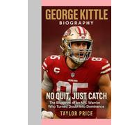 George Kittle -Biography: No Quit, Just Catch-The Blueprint of an NFL Warrior Who Turned Doubt Into Dominance